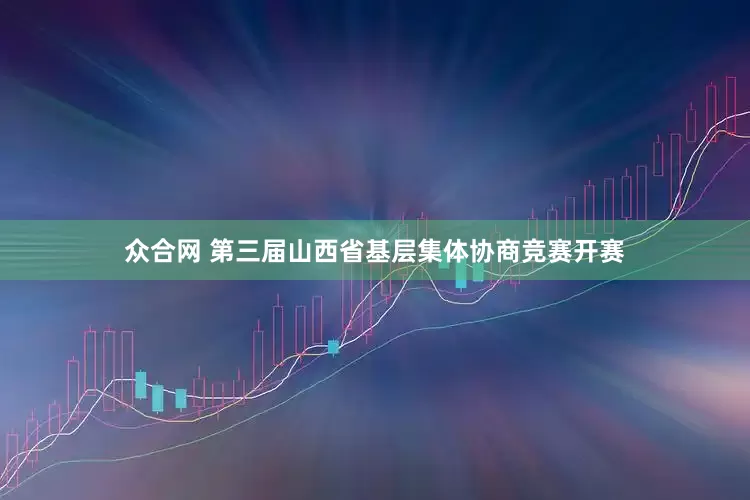 众合网 第三届山西省基层集体协商竞赛开赛